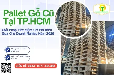 Pallet Gỗ Cũ Tại TP.HCM - Giải Pháp Tiết Kiệm Chi Phí Hiệu Quả Cho Doanh Nghiệp Năm 2026